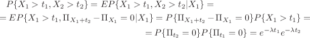 \begin{multline*}
P\{X_1>t_1, X_2>t_2\}=EP\{X_1>t_1, X_2>t_2|X_1\}=\\
=EP\{X_1>t_1, \Pi_{X_1+t_2}-\Pi_{X_1}=0|X_1\}=P\{\Pi_{X_1+t_2}-\Pi_{X_1}=0\}P\{X_1>t_1\}=\\=P\{\Pi_{t_2}=0\}P\{\Pi_{t_1}=0\}=e^{-\lambda t_1}e^{-\lambda t_2}
\end{multline*} \begin{multline*}
P\{X_1>t_1, X_2>t_2\}=EP\{X_1>t_1, X_2>t_2|X_1\}=\\
=EP\{X_1>t_1, \Pi_{X_1+t_2}-\Pi_{X_1}=0|X_1\}=P\{\Pi_{X_1+t_2}-\Pi_{X_1}=0\}P\{X_1>t_1\}=\\=P\{\Pi_{t_2}=0\}P\{\Pi_{t_1}=0\}=e^{-\lambda t_1}e^{-\lambda t_2}
\end{multline*}