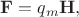 $\mathbf{F}=q_m \mathbf{H},$
