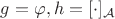 $g=\varphi,h=[\cdot]_{\mathcal A}$