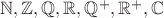 $\mathbb{N},\mathbb{Z},\mathbb{Q},\mathbb{R},\mathbb{Q}^+,\mathbb{R}^+,\mathbb{C}$