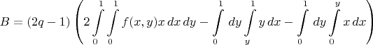 $$\begin{align}B =  (2q-1) \left ( 2 \int\limits_{0}^{1} \int\limits_{0}^{1} f(x, y)x \,dx \,dy  - \int\limits_{0}^{1} \,dy \int\limits_{y}^{1} y \,dx  - \int\limits_{0}^{1} \,dy \int\limits_{0}^{y} x \,dx  \right ) \end{align}$$