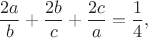 $$\dfrac{2a}{b} + \dfrac{2b}{c} +\dfrac{2c}{a} = \dfrac{1}{4},$$