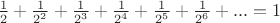 $\frac12+\frac1{2^2}+\frac1{2^3}+\frac1{2^4}+\frac1{2^5}+\frac1{2^6}+...=1$