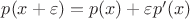 $p(x+\varepsilon) = p(x) + \varepsilon p'(x)$