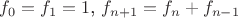 $f_0=f_1=1$, $f_{n+1} = f_n + f_{n-1}$