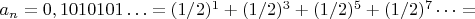 $ a_n = 0,1010101&hellip; =  (1/2)^1+(1/2)^3+(1/2)^5+(1/2)^7&hellip;=$