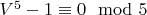 $V^5-1\equiv 0 \mod 5$