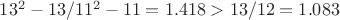 $13^2-13/11^2-11=1.418>13/12=1.083$