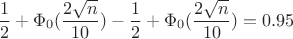 $$\frac{1}{2}+\Phi_0(\frac{2\sqrt{n}}{10})-\frac{1}{2}+\Phi_0(\frac{2\sqrt{n}}{10})=0.95$$