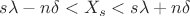 $$
s\lambda-n\delta<X_s<s\lambda+n\delta
$$