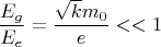 $$\frac{E_g}{E_e}=\frac{\sqrt{k}m_0}{e}<<1$$