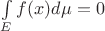 \int\limits_{E} f(x)d \mu = 0