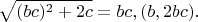 $$\sqrt{(bc)^2+2c}=bc,(b,2bc).$$