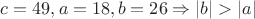 $c=49, a=18, b=26 \Rightarrow |b|>|a|$