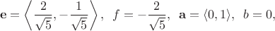 $$
\mathbf{e} = \left\langle\frac{2}{\sqrt{5}}, -\frac{1}{\sqrt{5}}\right\rangle, \,\,\, f = -\frac{2}{\sqrt{5}}, \,\,\, \mathbf{a} = \langle 0,1 \rangle, \,\,\, b = 0,
$$