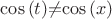 ${\cos{(t)}}{\neq}{\cos{(x)}}$
