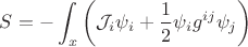 $\displaystyle S = -\int_x \left(\mathcal{J}_i \psi_i + \frac{1}{2} \psi_i g^{ij} \psi_j \right)$