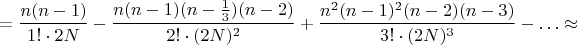 $$=\frac{n(n-1)}{1!\cdot 2N}-\frac{n(n-1)(n-\frac 13)(n-2)}{2!\cdot(2N)^2}+\frac{n^2(n-1)^2(n-2)(n-3)}{3!\cdot(2N)^3}-\ldots\approx$$