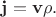 $\mathbf{j}=\mathbf{v} \rho .$