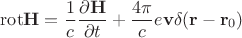 $$\operatorname{rot\mathbf{H}}=\frac1c\frac{\partial\mathbf{H}}{\partial{t}}+\frac{4\pi}{c}e\mathbf{v}\delta(\mathbf{r}-\mathbf{r}_0)}$$