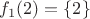 $f_1(2)=\{2\}$