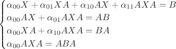 $\begin{cases}\alpha_{00}X+\alpha_{01}XA+\alpha_{10}AX+\alpha_{11}AXA=B\\
\alpha_{00}AX+\alpha_{01}AXA=AB\\
\alpha_{00}XA+\alpha_{10}AXA=BA\\
\alpha_{00}AXA=ABA
\end{cases}