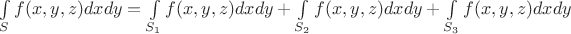 $\int\limits_{S}^{}f(x,y,z)dxdy=\int\limits_{S_1}^{}f(x,y,z)dxdy+\int\limits_{S_2}^{}f(x,y,z)dxdy+\int\limits_{S_3}^{}f(x,y,z)dxdy$
