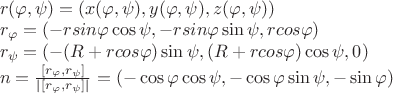 $\\
r(\varphi,\psi)=(x(\varphi,\psi), y(\varphi,\psi), z(\varphi,\psi))\\
r_\varphi=(-rsin\varphi\cos\psi, -rsin\varphi\sin\psi, rcos\varphi)\\
r_\psi=(-(R+rcos\varphi)\sin\psi, (R+rcos\varphi)\cos\psi, 0)\\
n=\frac{[r_\varphi, r_\psi]}{|[r_\varphi, r_\psi]|}=(-\cos\varphi\cos\psi, -\cos\varphi\sin\psi, -\sin\varphi)\\
$