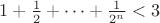 $1+\frac{1}{2}+\dots+\frac{1}{2^n}<3$