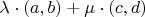 $\lambda\cdot(a,b)+\mu\cdot(c,d)$