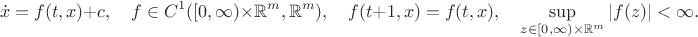 $$\dot x=f(t,x)+c,\quad f\in C^1([0,\infty)\times\mathbb{R}^m,\mathbb{R}^m),\quad f(t+1,x)=f(t,x),\quad \sup_{z\in[0,\infty)\times\mathbb{R}^m}|f(z)|<\infty .$$