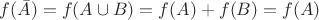 $f(\bar A)=f(A\cup B)=f(A)+f(B)=f(A)$