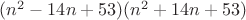 $(n^2-14n+53)(n^2+14n+53)$