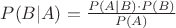 $P(B|A)=\frac{P(A|B)\cdot P(B)}{P(A)}$