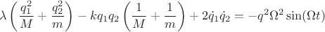 $$
\lambda \left( \frac{q_1^2}{M} + \frac{q_2^2}{m} \right) - k q_1 q_2 \left(\frac{1}{M} + \frac{1}{m} \right) + 2 \dot q_1 \dot q_2 = -q^2 \Omega^2 \sin (\Omega t)
$$