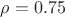 $\rho=0.75$