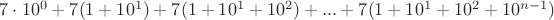 $7\cdot 10^0+7(1+ 10^1)+7(1+10^1+10^2)+...+ 7(1+10^1+10^2+10^{n-1})$