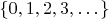 $\{0,1,2,3, &hellip;\}$