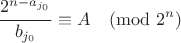 $$
 \frac{2^{n-a_{j_0}}}{b_{j_0}} \equiv A \pmod{2^n}
$$