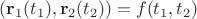 $(\mathbf r_1(t_1), \mathbf r_2(t_2))=f(t_1, t_2)$
