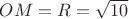 $OM=R=\sqrt{10}$
