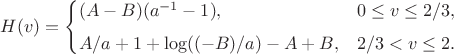 $$H(v)= \begin{cases} (A-B)(a^{-1}-1),&0\leq v\leq2/3,\\[4pt] A/a+1+\log((-B)/a)-A+B,&2/3<v\leq2. \end{cases} \tag{16}$$
