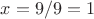 $x=9/9=1$