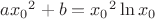 $a{{x}_{0}}^{2}+b= {{x}_{0}}^{2}\ln {x}_{0}$