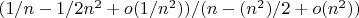 $(1/n-1/2n^2+o(1/n^2))/(n-(n^2)/2+o(n^2))$