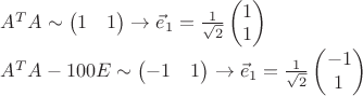 $A^{T}A \sim \begin{pmatrix} 1 & 1 \end{pmatrix} \rightarrow \vec{e}_{1} =  \frac{1}{\sqrt{2}}\begin{pmatrix} 1  \\ 1 \end{pmatrix}

$A^{T}A - 100E \sim \begin{pmatrix} -1 & 1 \end{pmatrix} \rightarrow \vec{e}_{1} =  \frac{1}{\sqrt{2}}\begin{pmatrix} -1  \\ 1 \end{pmatrix}
$