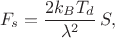 $$F_s = \frac{2 k_B T_d}{\lambda^2} \, S,$$
