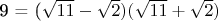 9 = (\sqrt{11} - \sqrt{2})(\sqrt{11} + \sqrt{2})