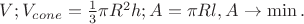 $V; V_{cone} = \frac{1}{3}\pi R^2 h; A = \pi R l, A\rightarrow \min. $