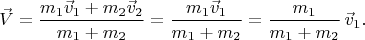 $$
 \vec V =  \frac{m_1 \vec v_1 + m_2 \vec v_2}{m_1 + m_2} =  \frac{m_1 \vec v_1}{m_1 + m_2} =  \frac{m_1}{m_1 + m_2} \, \vec v_1.
$$